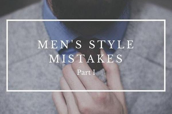 MEN'S STYLE MISTAKES PART I